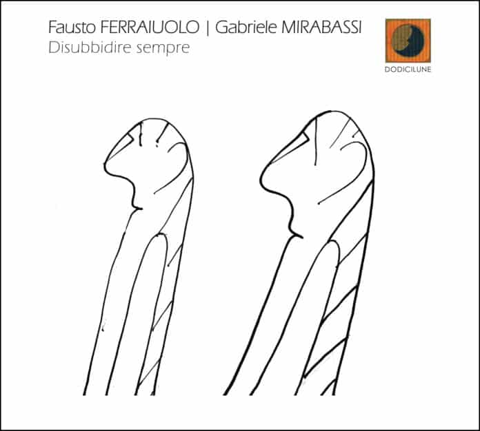 FAUSTO FERRAIUOLO - GABRIELE MIRABASSI Disubbidire sempre FAUSTO FERRAIUOLO - GABRIELE MIRABASSI Disubbidire sempre